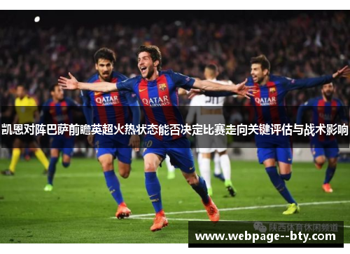 凯恩对阵巴萨前瞻英超火热状态能否决定比赛走向关键评估与战术影响 凯恩对阵巴萨前瞻英超火热状态能否决定比赛走向关键评估与战术影响
