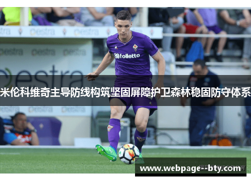 米伦科维奇主导防线构筑坚固屏障护卫森林稳固防守体系 米伦科维奇主导防线构筑坚固屏障护卫森林稳固防守体系
