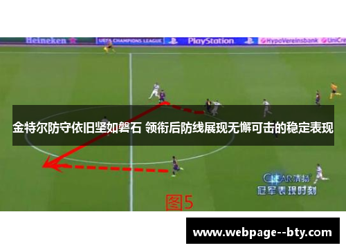 金特尔防守依旧坚如磐石 领衔后防线展现无懈可击的稳定表现