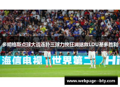 多明格斯点球大战连扑三球力挽狂澜拯救LDU基多胜利 多明格斯点球大战连扑三球力挽狂澜拯救LDU基多胜利